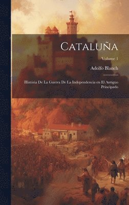 bokomslag Catalua; histria de la Guerra de la Independencia en el antiguo principado; Volume 1