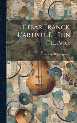 bokomslag Csar Franck, l'artiste et son oeuvre