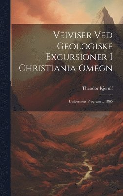 Theodor Kjerulf - Veiviser Ved Geologiske Excursioner I Christiania Omegn, Inbunden