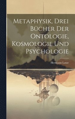 Metaphysik, Drei Bcher Der Ontologie, Kosmologie Und Psychologie 1