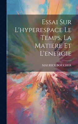 Essai Sur L'hyperespace Le Temps, La Matiere Et L'energie 1