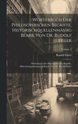 Wrterbuch Der Philosophischen Begriffe, Historischquellenmssig Bearb. Von Dr. Rudolf Eisler 1