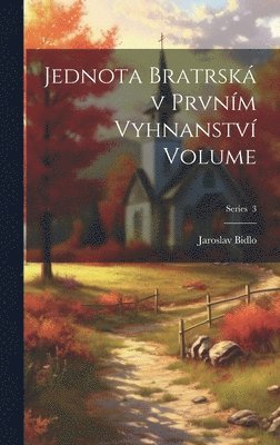 bokomslag Jednota bratrsk v prvnm vyhnanstv Volume; Series 3