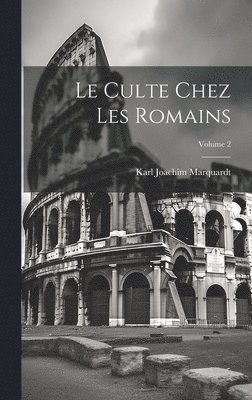 Karl Joachim Marquardt - Culte chez les Romains; Volume 2, Inbunden