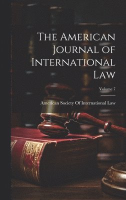 American Society of International Law - American Journal of International Law; Volume 7, Inbunden