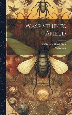 Philip Rau, Nellie Lois Harris Rau - Wasp Studies Afield, Inbunden
