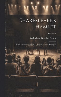 Shakespeare's Hamlet; a new Commentary With a Chapter on First Principles; Volume 1 1