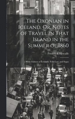 bokomslag Oxonian in Iceland, Or, Notes of Travel in That Island in the Summer of 1860