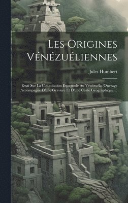 bokomslag Les origines vnzuliennes; essai sur la colonisation espagnole au Vnzula (ouvrage accompagn d'une gravure et d'une carte gographique) ..