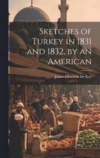 bokomslag Sketches of Turkey in 1831 and 1832, by an American