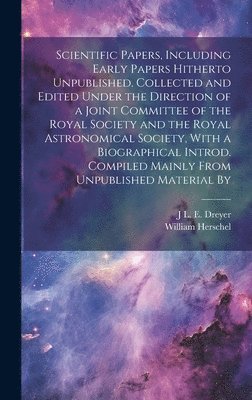 bokomslag Scientific Papers, Including Early Papers Hitherto Unpublished. Collected and Edited Under the Direction of a Joint Committee of the Royal Society and the Royal Astronomical Society, With a