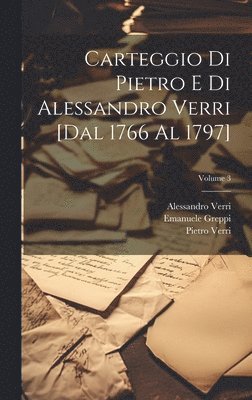 Carteggio di Pietro e di Alessandro Verri [dal 1766 al 1797]; Volume 3 1