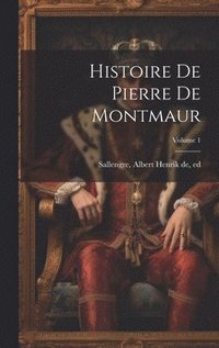 bokomslag Histoire de Pierre de Montmaur; Volume 1