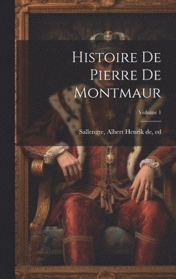 Histoire de Pierre de Montmaur; Volume 1 1