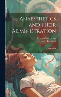 bokomslag Anaesthetics and Their Administration; a Text-book