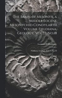 bokomslag The Brain of Mesonyx, a Middle Eocene Mesonychid Condylarth Volume Fieldiana, Geology, Vol.33, No.18