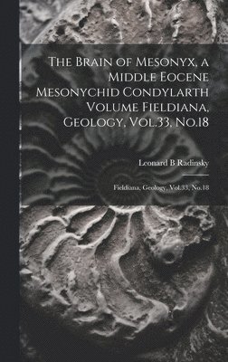 Leonard B Radinsky, Leonard B. Radinsky - Brain of Mesonyx, a Middle Eocene Mesonychid Condylarth Volume Fieldiana, Geology, Vol.33, No.18, Inbunden