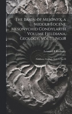 The Brain of Mesonyx, a Middle Eocene Mesonychid Condylarth Volume Fieldiana, Geology, Vol.33, No.18 1