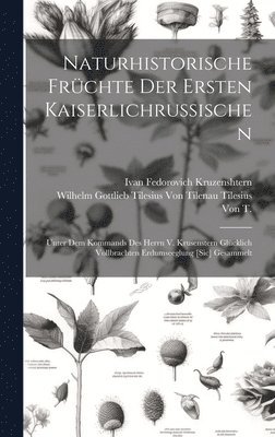 Ivan Fedorovich Kruzenshtern - Naturhistorische Früchte Der Ersten Kaiserlichrussischen, Inbunden