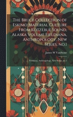 bokomslag Bruce Collection of Eskimo Material Culture From Kotzebue Sound, Alaska Volume Fieldiana, Anthropology, new Series, no.1