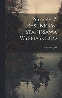 bokomslag Poezye. Z rysunkami Stanissawa Wyspiaskiego