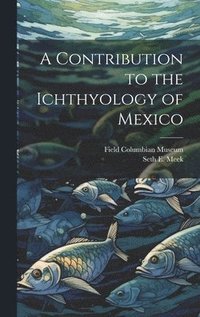 bokomslag A Contribution to the Ichthyology of Mexico