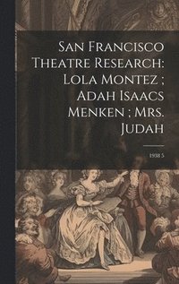 bokomslag San Francisco Theatre Research: Lola Montez; Adah Isaacs Menken; Mrs. Judah: 1938 5
