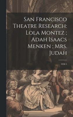 San Francisco Theatre Research: Lola Montez; Adah Isaacs Menken; Mrs. Judah: 1938 5 1
