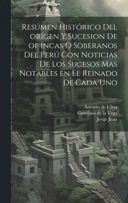 Jorge Juan, Antonio De Ulloa, Garcilaso de La Vega - Resúmen histórico del orígen y sucesion de of Incas ó soberanos del Perú con noticias de los sucesos mas notables en el reinado de cada uno, Inbunden