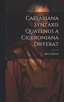 Caesariana syntaxis quatenus a Ciceroniana differat 1