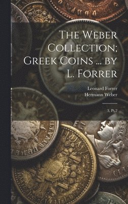 The Weber Collection; Greek Coins ... by L. Forrer 1