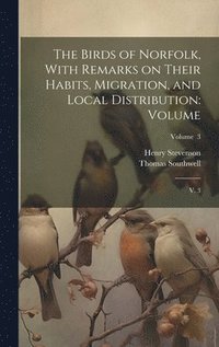 bokomslag The Birds of Norfolk, With Remarks on Their Habits, Migration, and Local Distribution
