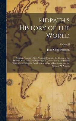 bokomslag Ridpath's History of the World: Being an Account of the Principal Events in the Career of the Human Race From the Beginnings of Civilization to the Pr