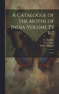 A Catalogue of the Moths of India Volume pt 1-7 1