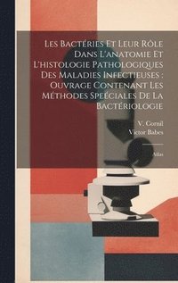 bokomslag Les bactries et leur rle dans l'anatomie et l'histologie pathologiques des maladies infectieuses