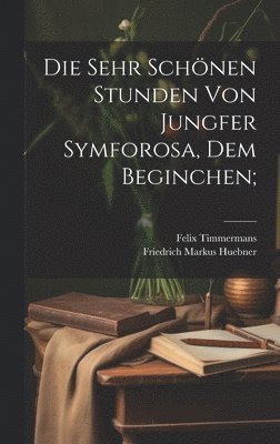 bokomslag Die sehr schnen Stunden von Jungfer Symforosa, dem Beginchen;