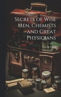 bokomslag Secrets of Wise men, Chemists and Great Physicians