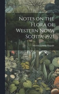 bokomslag Notes on the Flora of Western Nova Scotia, 1921
