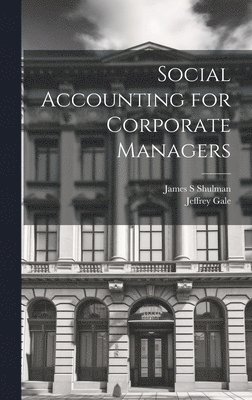 Jeffrey Gale, James S Shulman, James S. Shulman - Social Accounting for Corporate Managers, Inbunden