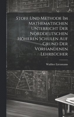bokomslag Stoff und Methode im mathematischen Unterricht der norddeutschen höheren Schulen auf Grund der vorhandenen Lehrbücher