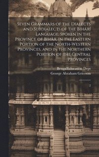 bokomslag Seven Grammars of the Dialects and Subdialects of the Bihr Language, Spoken in the Province of Bihr, in the Eastern Portion of the North-western Provinces, and in the Northern Portion of the