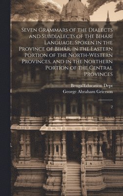 bokomslag Seven Grammars of the Dialects and Subdialects of the Bihr Language, Spoken in the Province of Bihr, in the Eastern Portion of the North-western Provinces, and in the Northern Portion of the