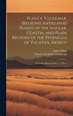 Plant Yucatan. (Regionis Antillan) Plants of the Insular, Coastal and Plain Regions of the Peninsula of Yucatan, Mexico 1