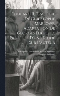 bokomslag Edouard II, tragdie de Christophe Marlowe. Adaptation de Georges Eekhoud, prcde d'une tude sur l'auteur