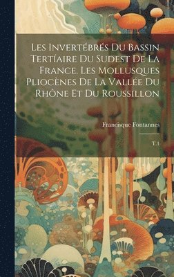 bokomslag Les invertbrs du bassin tertaire du sudest de la France. Les mollusques pliocnes de la valle du Rhne et du Roussillon