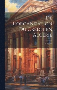 bokomslag De l'organisation du crdit en Algrie