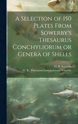 G B 1812-1884 Thesaurus Co Sowerby, G B Sowerby - Selection of 150 Plates From Sowerby's Thesaurus Conchyliorum or Genera of Shells, Inbunden