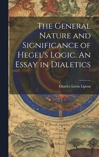 bokomslag The General Nature and Significance of Hegel's Logic. An Essay in Dialetics