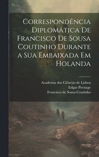 bokomslag Correspondncia diplomtica de Francisco de Sousa Coutinho durante a sua embaixada em Holanda