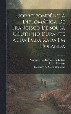 Academia Das Ciências de Lisboa, Edgar Prestage, Academia das Ciências de Lisboa, Academia Das Ciências De Lisboa, Pedro Augusto de S. Bartholo Azevedo - Correspondência diplomática de Francisco de Sousa Coutinho durante a sua embaixada em Holanda, Inbunden
